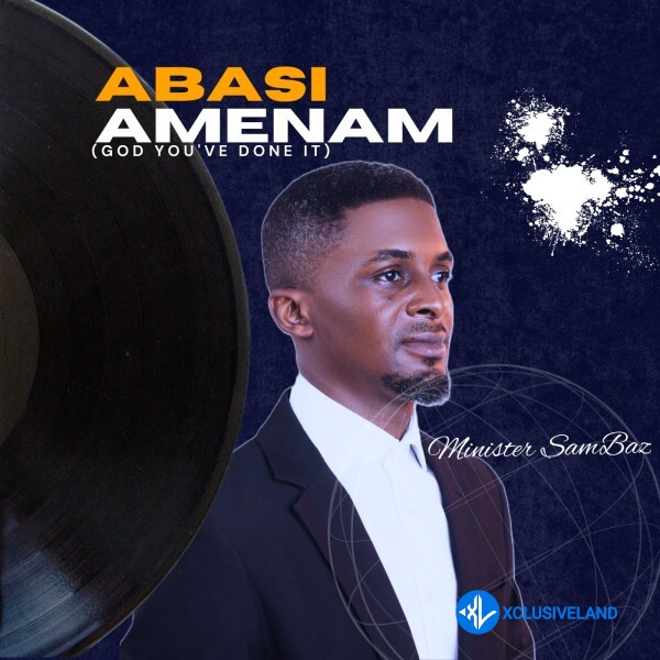 Abasi Amenam (God you’ve done it) by Minister SamBaz