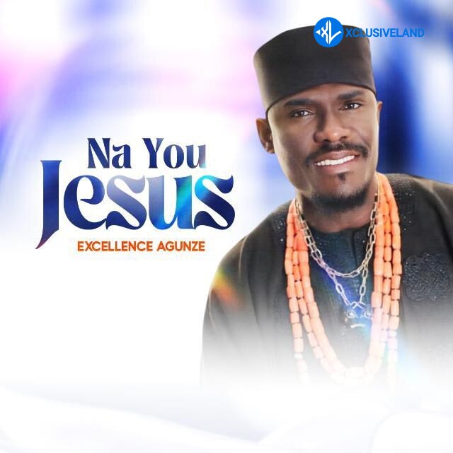 Na You Jesus by Excellence Agunze