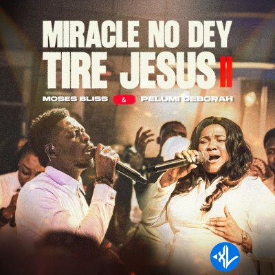 Miracle No Dey Tire Jesus II by Moses Bliss, Pelumi Deborah