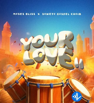 Your Love II by Moses Bliss, Soweto Gospel Choir