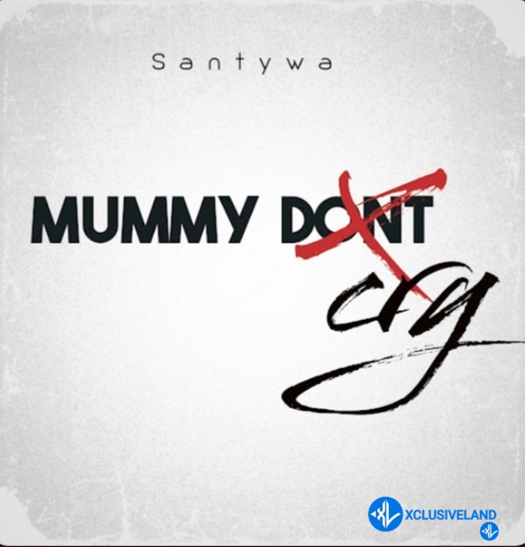 Mummy Dont Cry by Santywa Mp3 Download